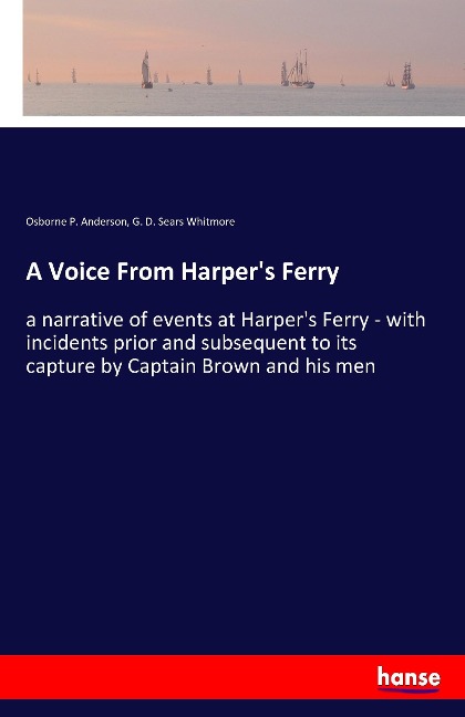 A Voice From Harpers Ferry: a narrative of events at Harpers Ferry - with incidents prior and subsequent to its capture by Captain Brown and his men
