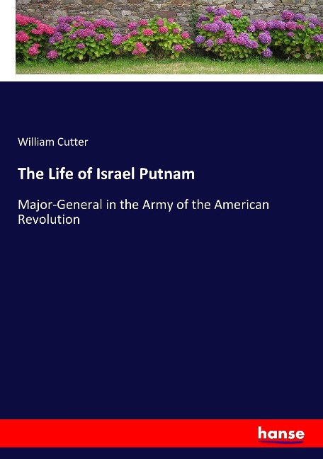 The Life of Israel Putnam: Major-General in the Army of the American Revolution