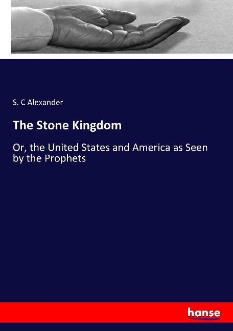 The Stone Kingdom: Or, the United States and America as Seen by the Prophets