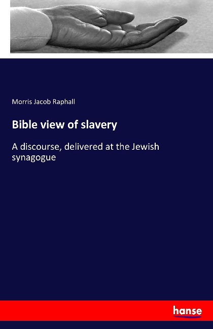 Bible view of slavery: A discourse, delivered at the Jewish synagogue