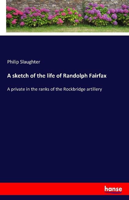A sketch of the life of Randolph Fairfax: A private in the ranks of the Rockbridge artillery