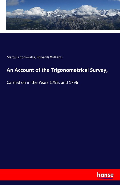 An Account of the Trigonometrical Survey,: Carried on in the Years 1795, and 1796