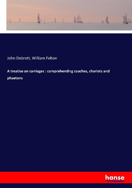 A treatise on carriages : comprehending coaches, chariots and phaetons