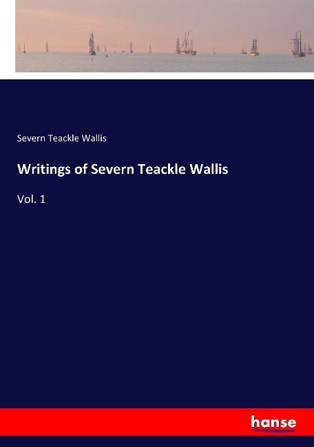 Writings of Severn Teackle Wallis: Vol. 1