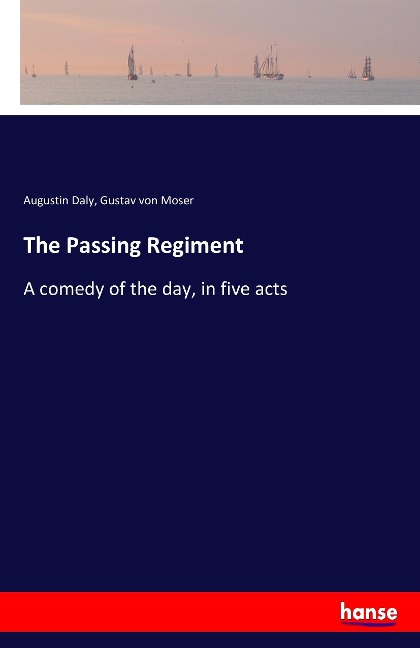 The Passing Regiment: A comedy of the day, in five acts
