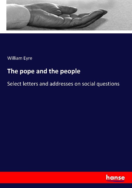 The pope and the people: Select letters and addresses on social questions
