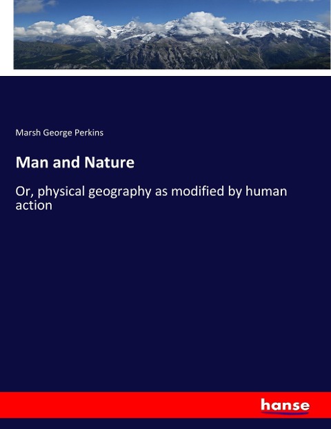 Man and Nature: Or, physical geography as modified by human action