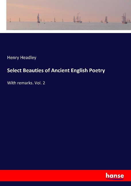 Select Beauties of Ancient English Poetry: With remarks. Vol. 2