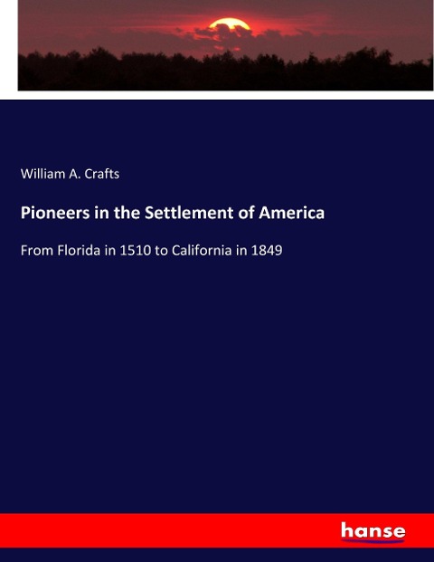 Pioneers in the Settlement of America: From Florida in 1510 to California in 1849