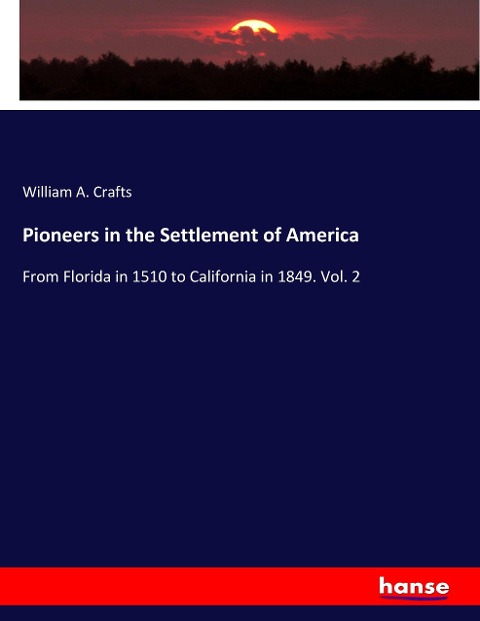 Pioneers in the Settlement of America: From Florida in 1510 to California in 1849. Vol. 2