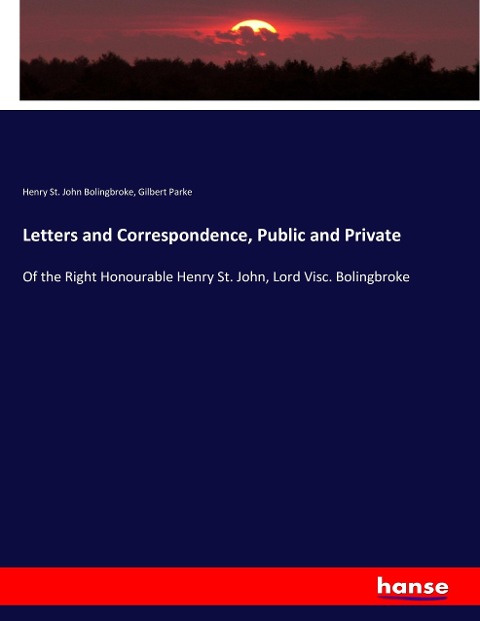 Letters and Correspondence, Public and Private: Of the Right Honourable Henry St. John, Lord Visc. Bolingbroke