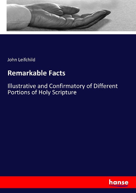 Remarkable Facts: Illustrative and Confirmatory of Different Portions of Holy Scripture