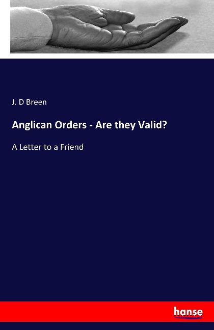 Anglican Orders - Are they Valid?: A Letter to a Friend