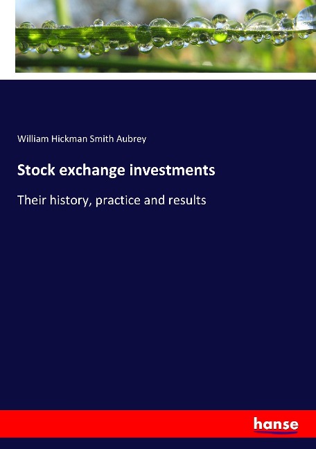 Stock exchange investments: Their history, practice and results