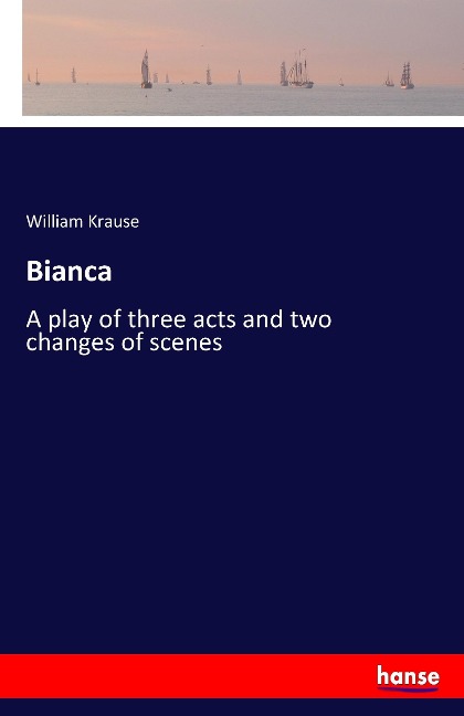 Bianca: A play of three acts and two changes of scenes
