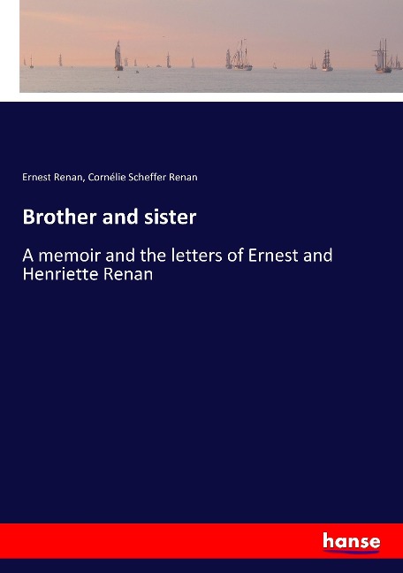Brother and sister: A memoir and the letters of Ernest and Henriette Renan