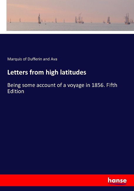 Letters from high latitudes: Being some account of a voyage in 1856. Fifth Edition
