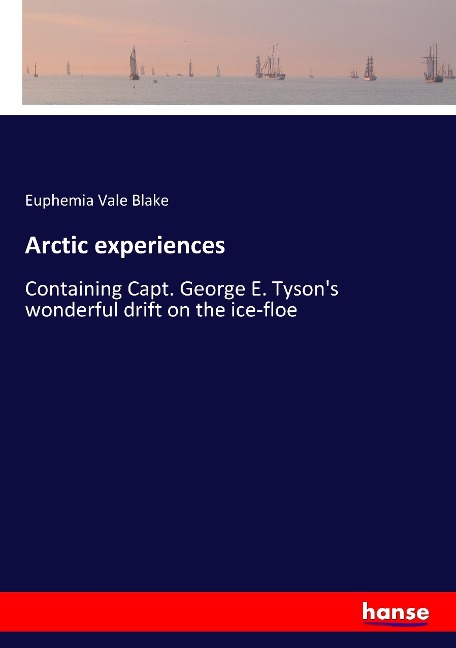 Arctic experiences: Containing Capt. George E. Tysons wonderful drift on the ice-floe