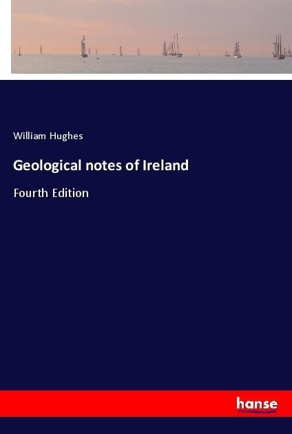 Geological notes of Ireland: Fourth Edition