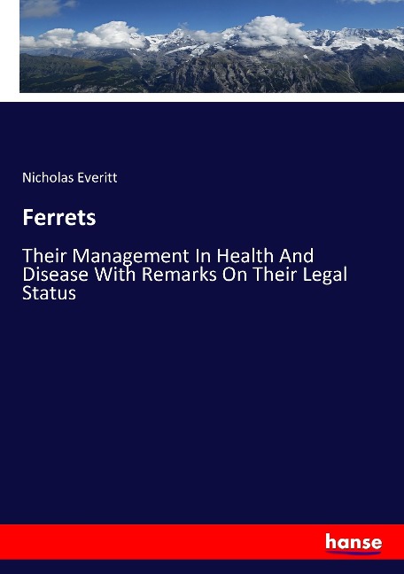 Ferrets: Their Management In Health And Disease With Remarks On Their Legal Status