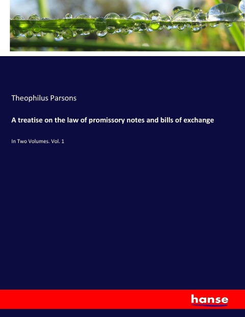 A treatise on the law of promissory notes and bills of exchange: In Two Volumes. Vol. 1
