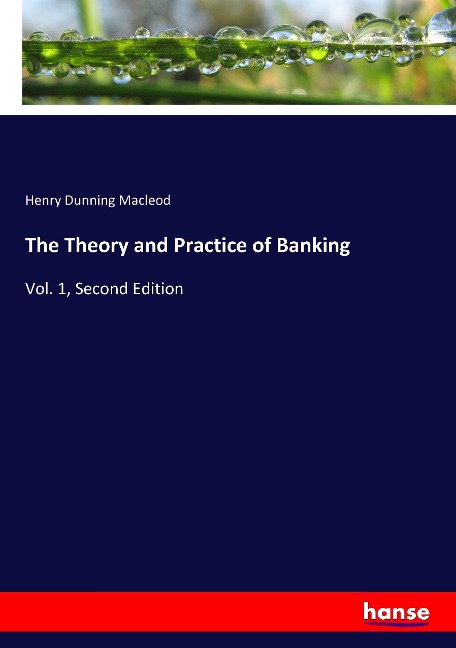 The Theory and Practice of Banking: Vol. 1, Second Edition