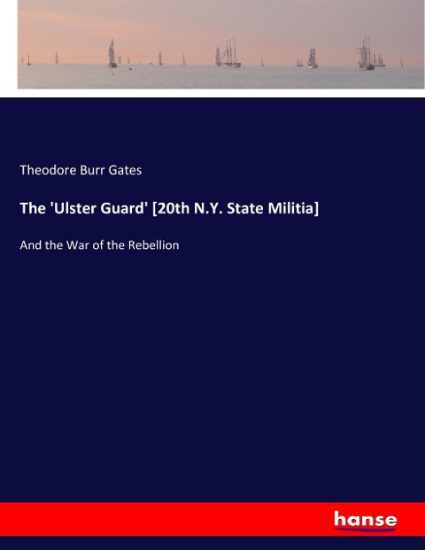 The Ulster Guard [20th N.Y. State Militia]: And the War of the Rebellion
