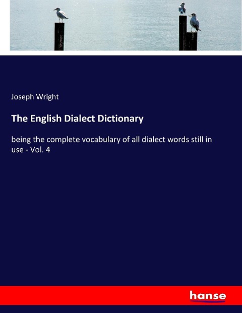 The English Dialect Dictionary: being the complete vocabulary of all dialect words still in use - Vol. 4