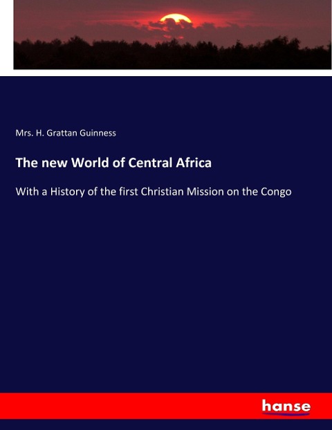 The new World of Central Africa: With a History of the first Christian Mission on the Congo