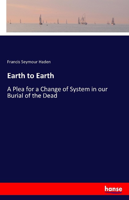 Earth to Earth: A Plea for a Change of System in our Burial of the Dead