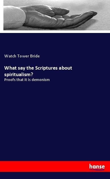 What say the Scriptures about spiritualism?: Proofs that it is demonism