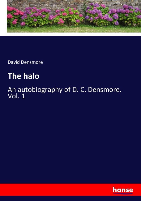 The halo: An autobiography of D. C. Densmore. Vol. 1