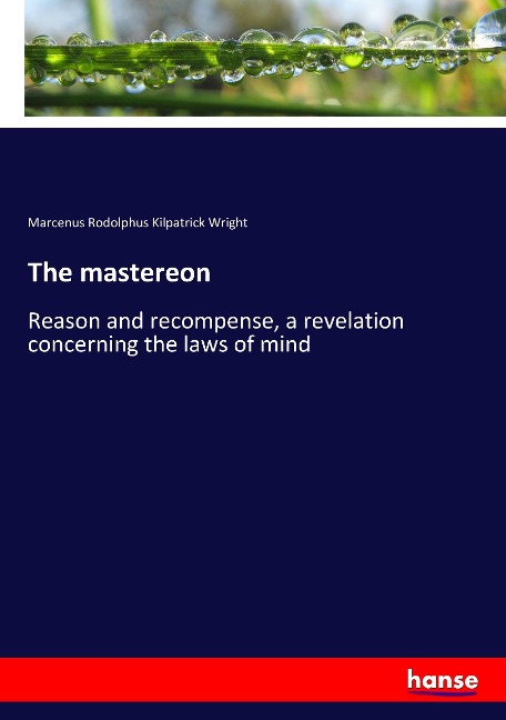 The mastereon: Reason and recompense, a revelation concerning the laws of mind