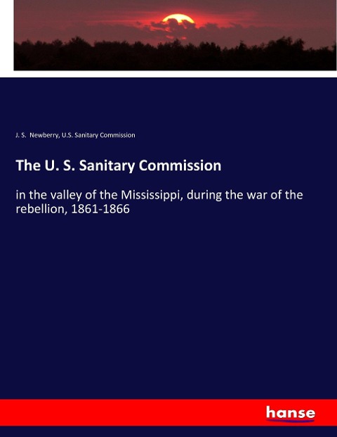 The U. S. Sanitary Commission: in the valley of the Mississippi, during the war of the rebellion, 1861-1866