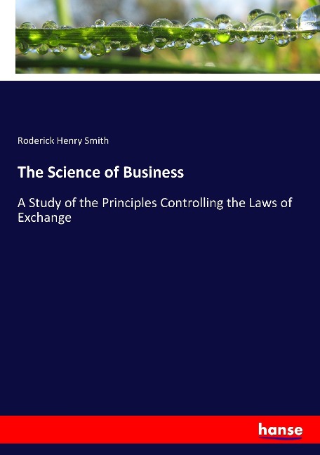The Science of Business: A Study of the Principles Controlling the Laws of Exchange