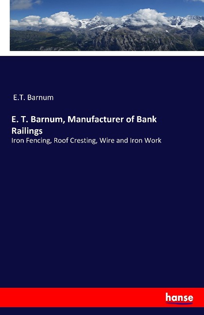 E. T. Barnum, Manufacturer of Bank Railings: Iron Fencing, Roof Cresting, Wire and Iron Work