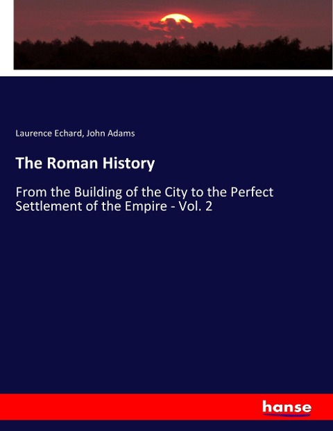 The Roman History: From the Building of the City to the Perfect Settlement of the Empire - Vol. 2