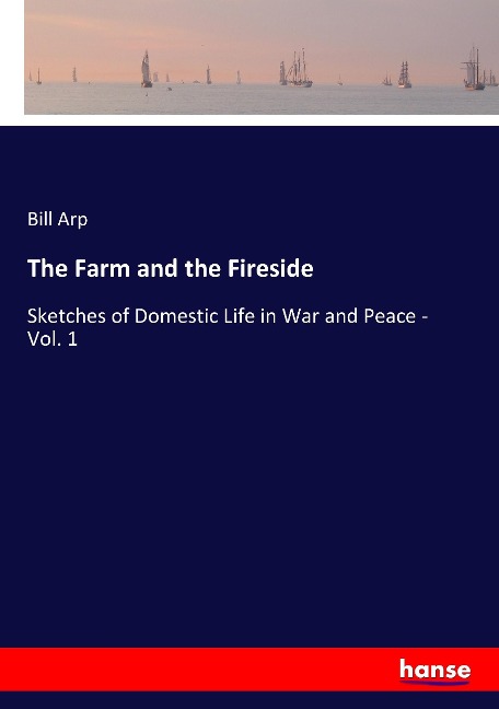 The Farm and the Fireside: Sketches of Domestic Life in War and Peace - Vol. 1