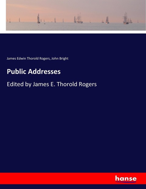 Public Addresses: Edited by James E. Thorold Rogers