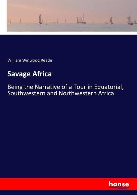 Savage Africa: Being the Narrative of a Tour in Equatorial, Southwestern and Northwestern Africa