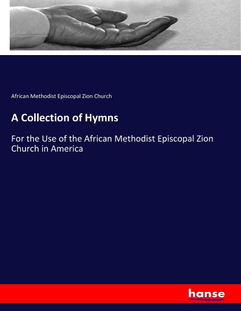 A Collection of Hymns: For the Use of the African Methodist Episcopal Zion Church in America