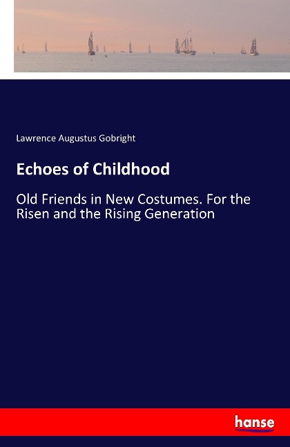 Echoes of Childhood: Old Friends in New Costumes. For the Risen and the Rising Generation