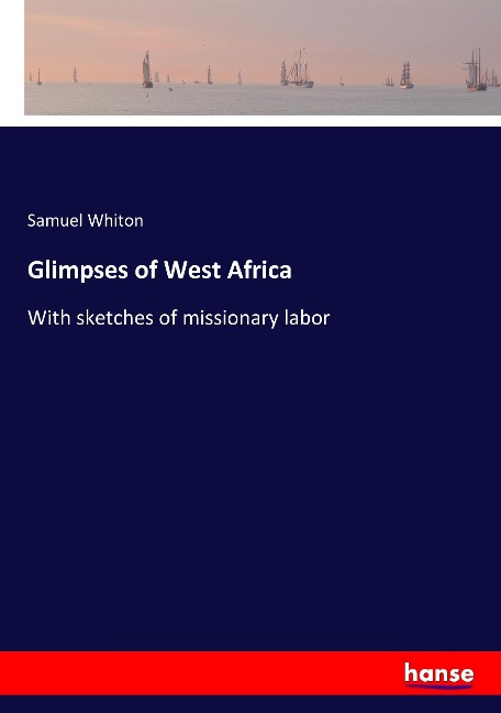 Glimpses of West Africa: With sketches of missionary labor
