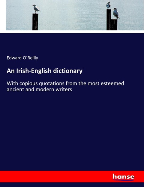 An Irish-English dictionary: With copious quotations from the most esteemed ancient and modern writers