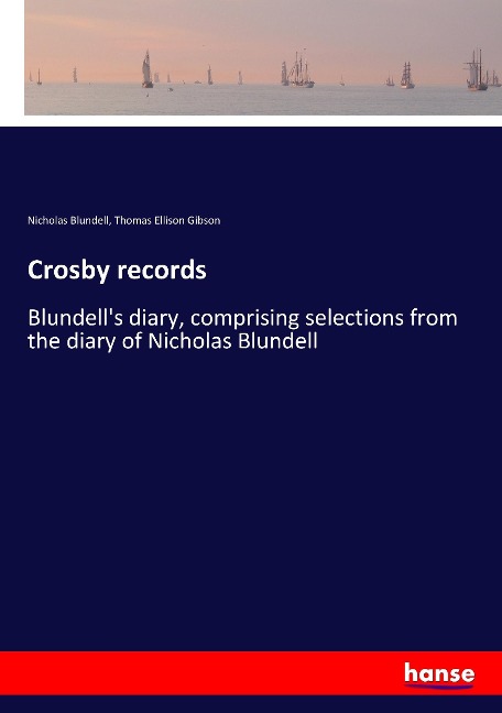 Crosby records: Blundells diary, comprising selections from the diary of Nicholas Blundell