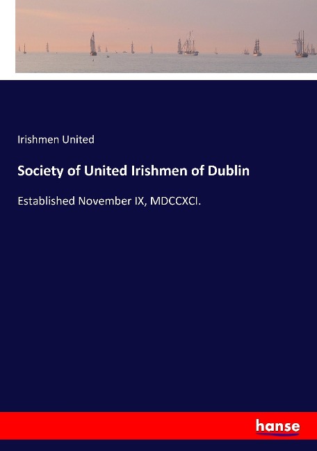 Society of United Irishmen of Dublin: Established November IX, MDCCXCI.
