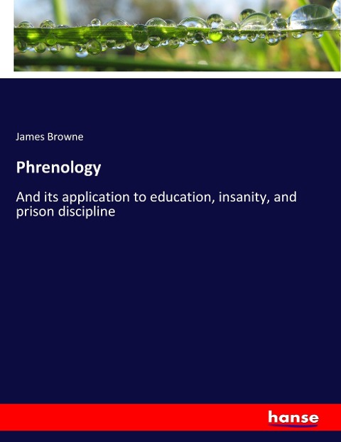 Phrenology: And its application to education, insanity, and prison discipline