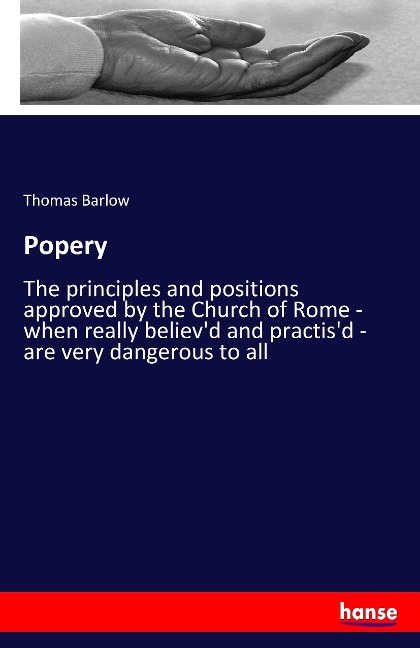 Popery: The principles and positions approved by the Church of Rome - when really believd and practisd - are very dangerous to all