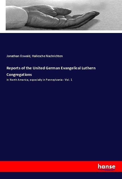 Reports of the United German Evangelical Luthern Congregations: in North America, especially in Pennsylvania - Vol. 1