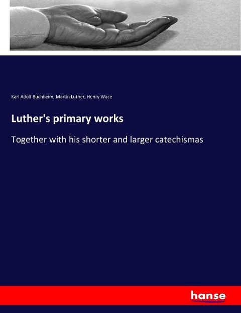 Luthers primary works: Together with his shorter and larger catechismas